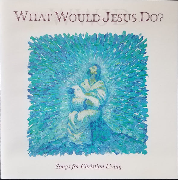 WHAT WOULD JESUS DO? SONGS FOR CHRISTIAN LIVING (*New-CD, 2000, Psalm 150) Christian hits