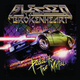 BLESSED BY A BROKEN HEART - PEDAL TO THE METAL + 2 (*NEW-CD, 2022, Brutal Planet) Elite Christian 80's Modern Metal